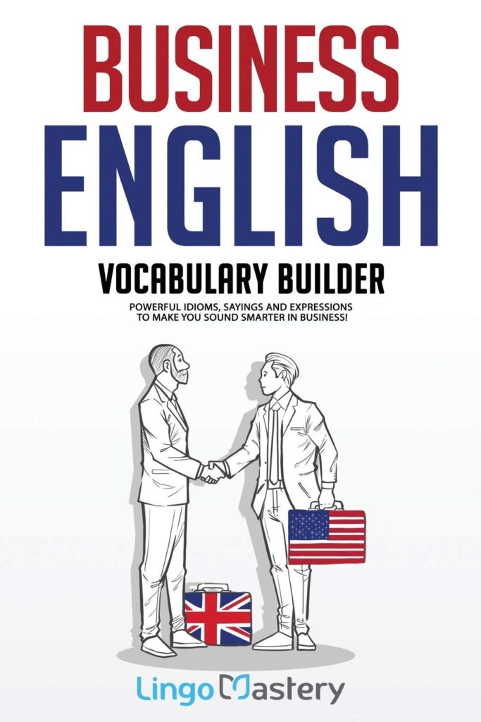 Business English Vocabulary Builder: Powerful Idioms, Sayings and Expressions to Make You Sound Smarter in Business!     Paperback – 7 mei 2020