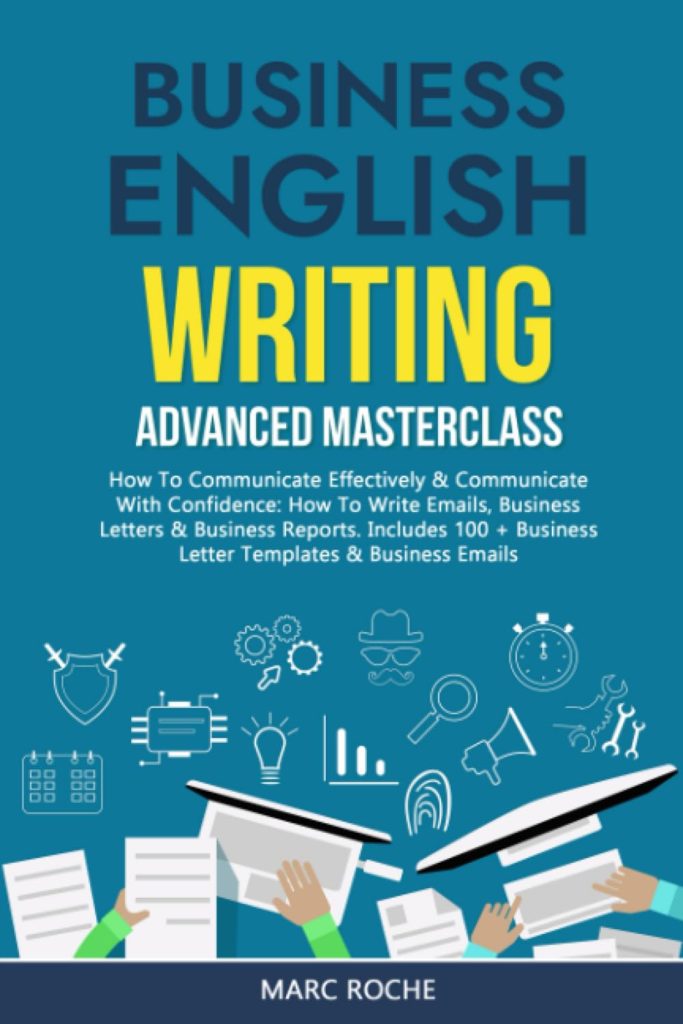 Business English Writing: Advanced Masterclass- How to Communicate Effectively  Communicate with Confidence: How to Write Emails, Business Letters  ... Reports. Includes 100+ Business Letters: 2     Paperback – 7 januari 2019