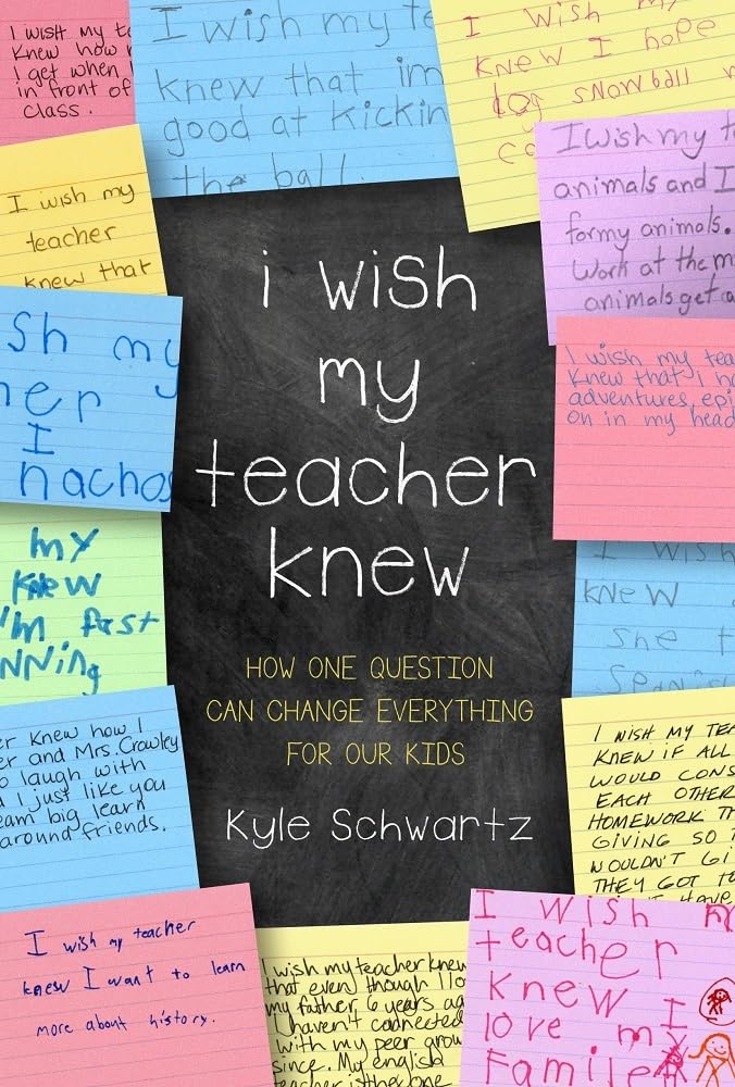 I Wish My Teacher Knew: How One Question Can Change Everything for Our Kids     Hardcover – Illustrated, July 12, 2016