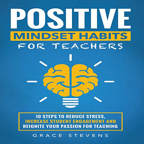 Positive Mindset Habits for Teachers: 10 Steps to Reduce Stress, Increase Student Engagement and Reignite Your Passion for Teaching                                                                      Audible Audiobook                                     – Unabridged